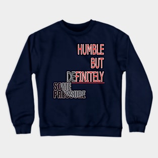 Humble But Definitely Some Pressure Crewneck Sweatshirt